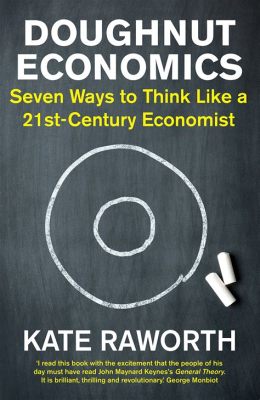  Doughnut Economics: Seven Ways to Think Like a 21st-Century Economist